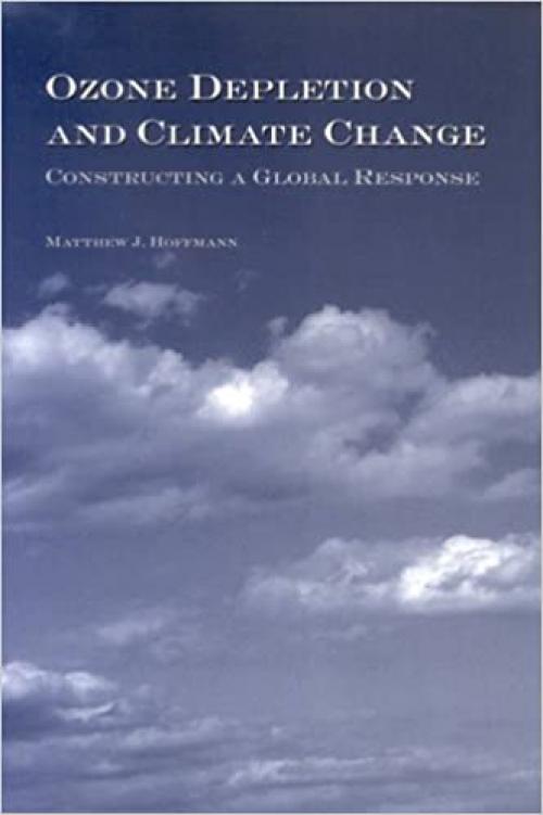  Ozone Depletion and Climate Change: Constructing a Global Response (SUNY series in Global Politics) 