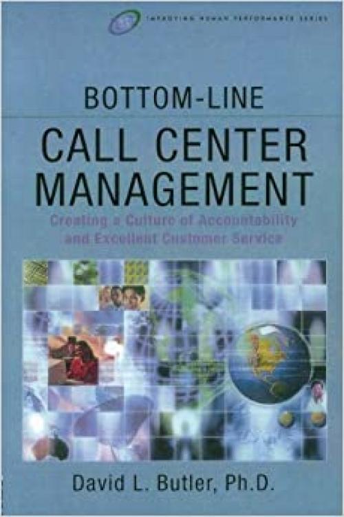  Bottom-Line Call Center Management: Creating a Culture of Accountability and Excellent Customer Service (Improving Human Performance) 