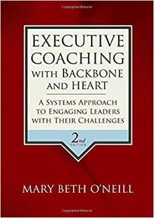  Executive Coaching with Backbone and Heart: A Systems Approach to Engaging Leaders with Their Challenges 