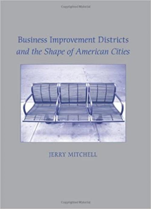  Business Improvement Districts and the Shape of American Cities (SUNY series in Urban Public Policy) 