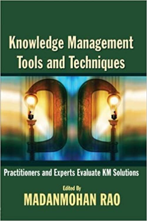 Knowledge Management Tools and Techniques: Practitioners and Experts Evaluate KM Solutions 