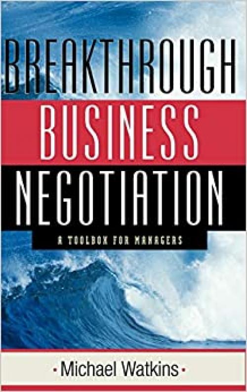  Breakthrough Business Negotiation: A Toolbox for Managers 