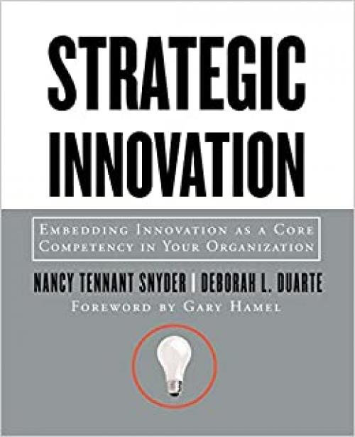  Strategic Innovation: Embedding Innovation as a Core Competency in Your Organization 