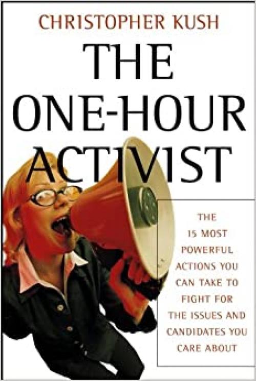  The One-Hour Activist: The 15 Most Powerful Actions You Can Take to Fight for the Issues and Candidates You Care About 