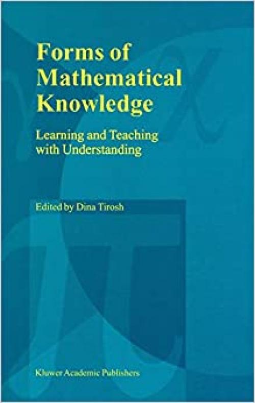  Forms of Mathematical Knowledge: Learning and Teaching with Understanding 