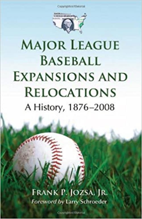  Major League Baseball Expansions and Relocations: A History, 1876-2008 