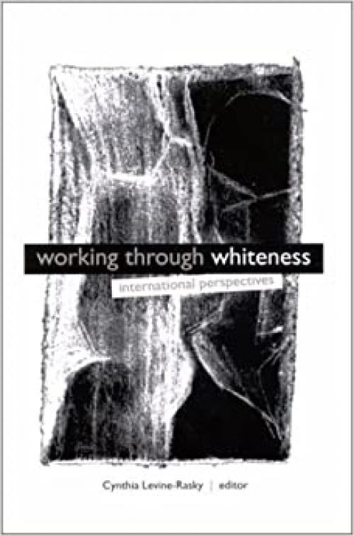  Working through Whiteness: International Perspectives (SUNY series, INTERRUPTIONS: Border Testimony(ies) and Critical Discourse/s) 