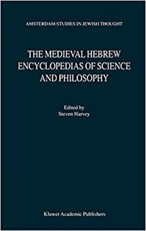  The Medieval Hebrew Encyclopedias of Science and Philosophy: Proceedings of the Bar-Ilan University Conference (Amsterdam Studies in Jewish Philosophy (7)) 
