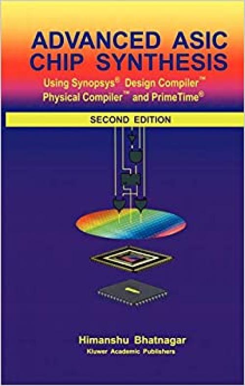  Advanced ASIC Chip Synthesis: Using Synopsys® Design Compiler™ Physical Compiler™ and PrimeTime® 