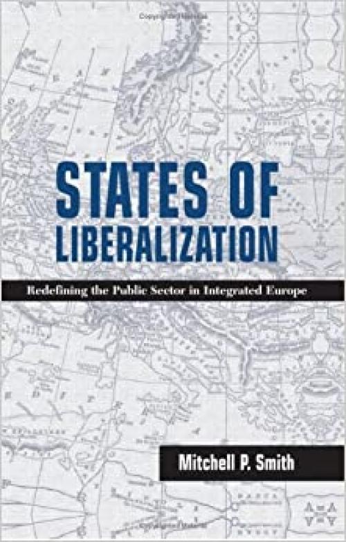  States of Liberalization: Redefining the Public Sector in Integrated Europe (SUNY series in Global Politics) 