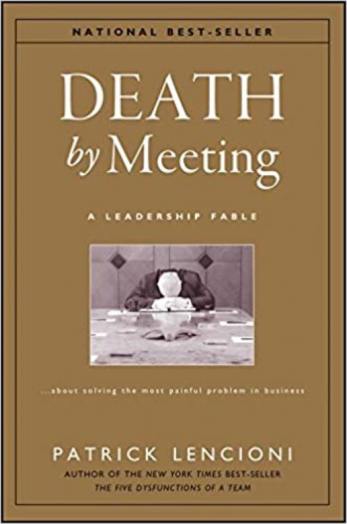  Death by Meeting: A Leadership Fable...About Solving the Most Painful Problem in Business 