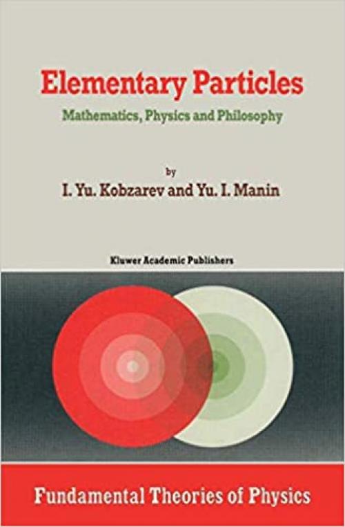 Elementary Particles: Mathematics, Physics and Philosophy (Fundamental Theories of Physics (34)) 