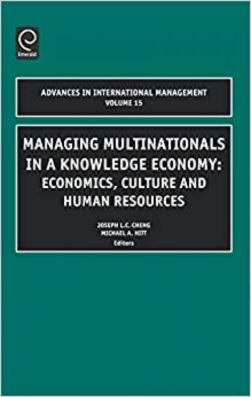  Managing Multinationals in a Knowledge Economy, Volume 15: Economics, Culture, and Human Resources (Advances in International Management) (Advances in International Management) 