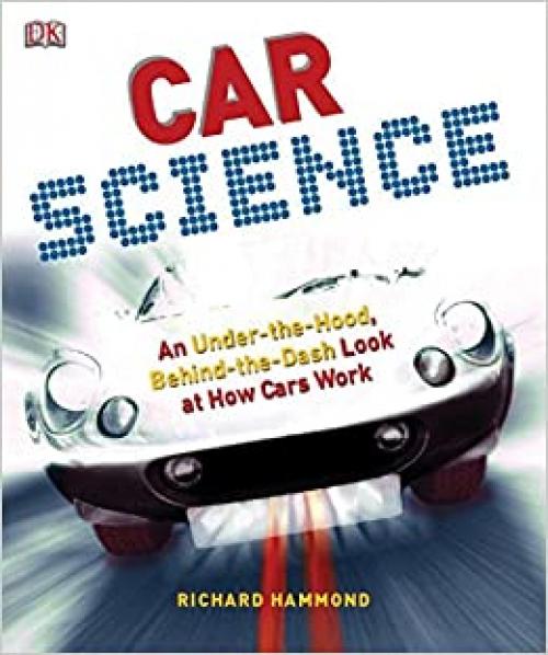  Car Science: An Under-the-Hood, Behind-the-Dash Look at How Cars Work 