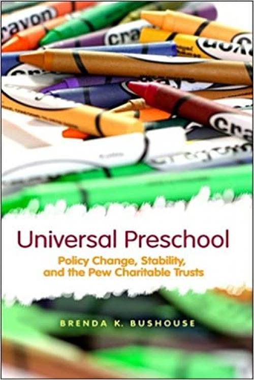  Universal Preschool: Policy Change, Stability, and the Pew Charitable Trusts (SUNY series in Public Policy) 