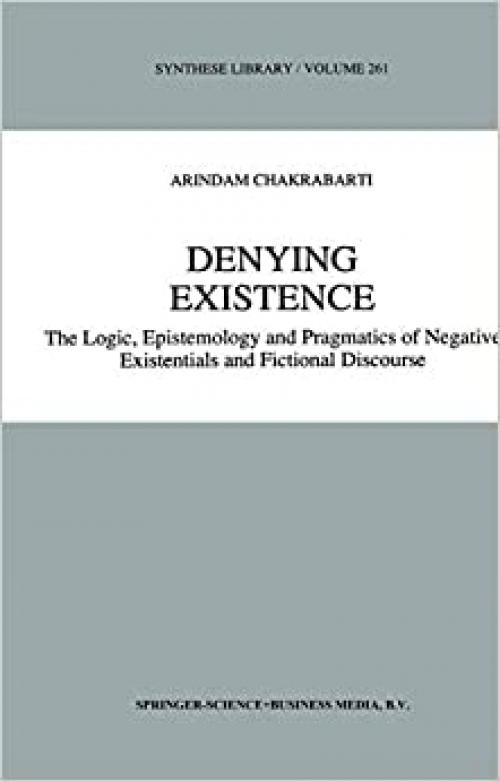  Denying Existence: The Logic, Epistemology and Pragmatics of Negative Existentials and Fictional Discourse (Synthese Library (261)) 