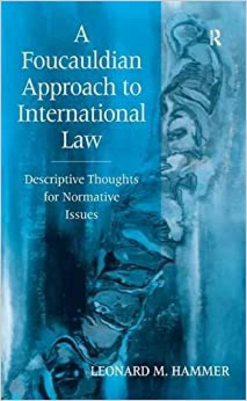  A Foucauldian Approach to International Law: Descriptive Thoughts for Normative Issues 