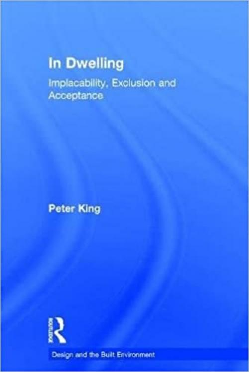  In Dwelling: Implacability, Exclusion and Acceptance (Design and the Built Environment) 