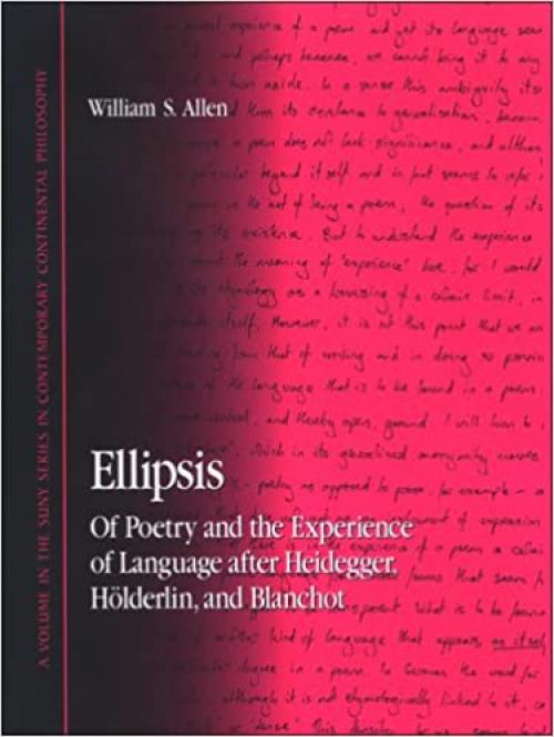  Ellipsis: Of Poetry and the Experience of Language After Heidegger, Holderlin, and Blanchot (S U N Y Series in Contemporary Continental Philosophy) 