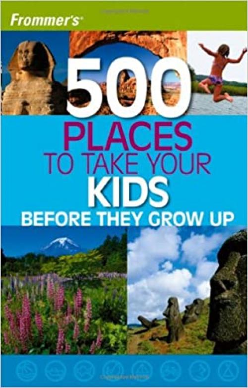  Frommer's 500 Places to Take Your Kids Before They Grow Up 