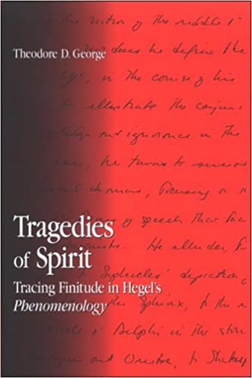  Tragedies of Spirit: Tracing Finitude in Hegel's Phenomenology (SUNY series in Contemporary Continental Philosophy) 