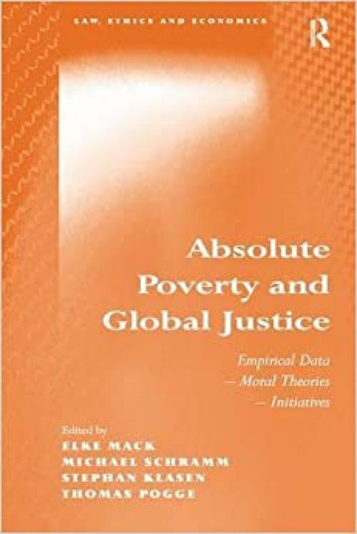  Absolute Poverty and Global Justice: Empirical Data - Moral Theories - Initiatives (Law, Ethics and Economics) 