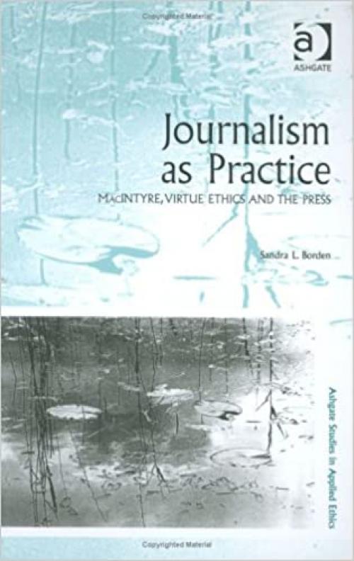  Journalism as Practice (Ashgate Studies in Applied Ethics) 