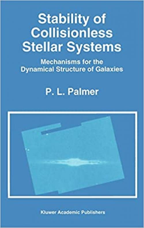  Stability of Collisionless Stellar Systems: Mechanisms for the Dynamical Structure of Galaxies (Astrophysics and Space Science Library (185)) 