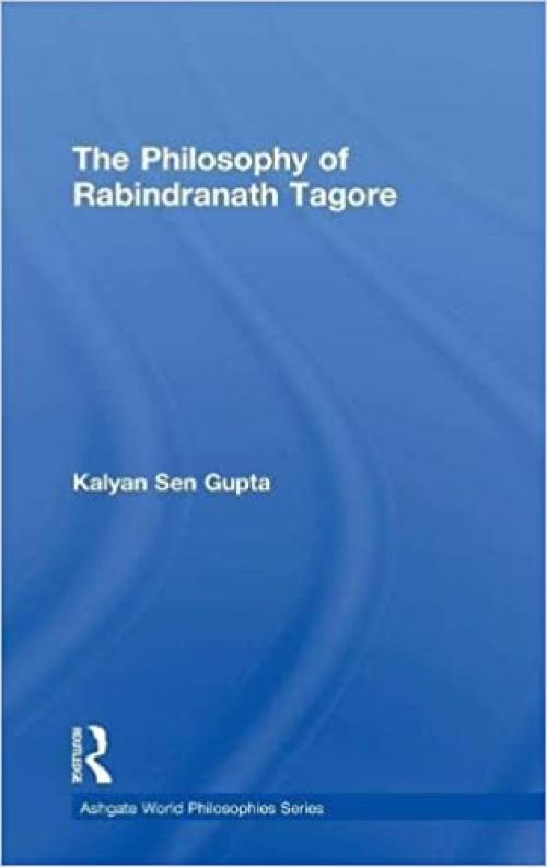  The Philosophy of Rabindranath Tagore (Ashgate World Philosophies) 