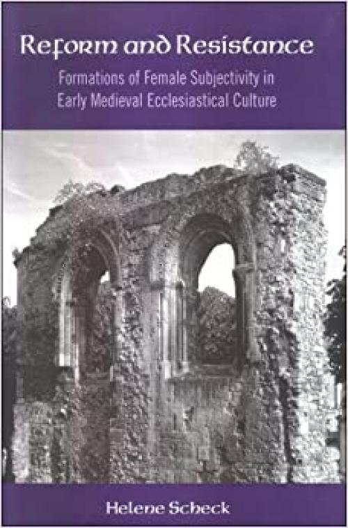  Reform and Resistance: Formations of Female Subjectivity in Early Medieval Ecclesiastical Culture (SUNY series in Medieval Studies) 