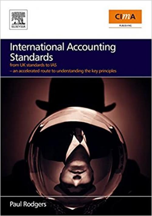  International Accounting Standards: from UK standards to IAS, an accelerated route to understanding the key principles of international accounting rules 