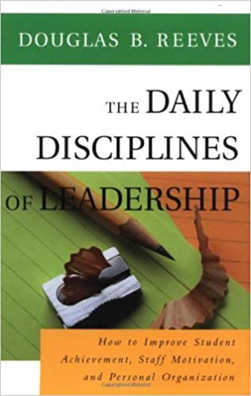  The Daily Disciplines of Leadership: How to Improve Student Achievement, Staff Motivation, and Personal Organization (Jossey Bass Education Series) 