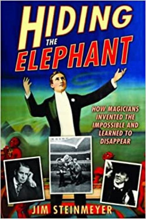  Hiding the Elephant: How Magicians Invented the Impossible and Learned to Disappear 