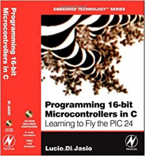  Programming 16-Bit PIC Microcontrollers in C: Learning to Fly the PIC 24 (Embedded Technology) 