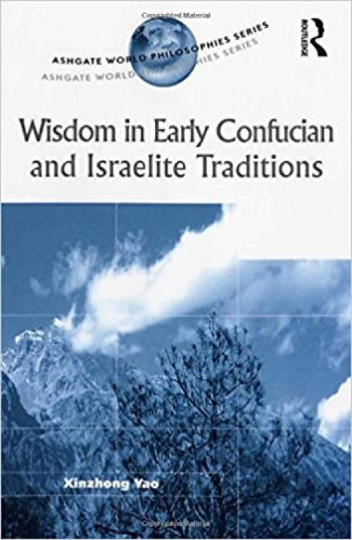  Wisdom in Early Confucian and Israelite Traditions (Ashgate World Philosophies Series) 