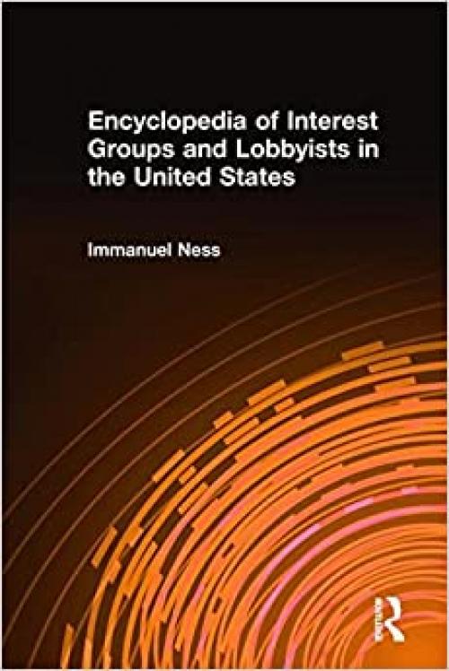  Encyclopedia of Interest Groups and Lobbyists in the United States 