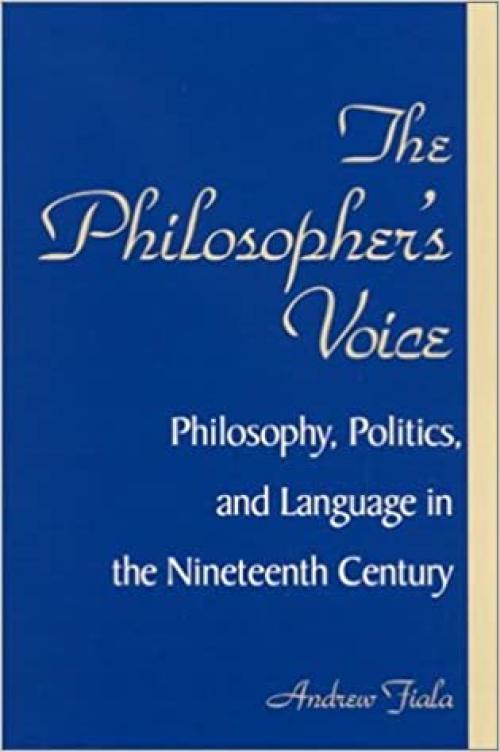  The Philosopher's Voice: Philosophy, Politics, and Language in the Nineteenth Century (SUNY Series in Philosophy) 