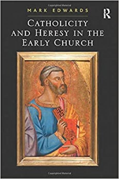  Catholicity and Heresy in the Early Church 