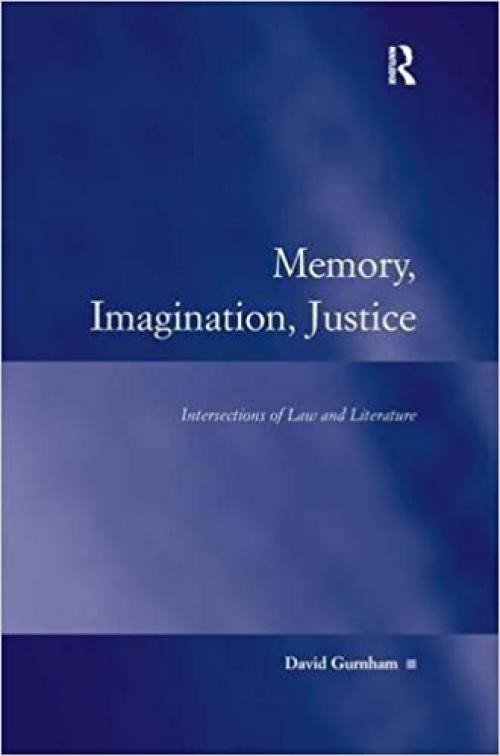  Memory, Imagination, Justice: Intersections of Law and Literature (Law, Justice and Power) 