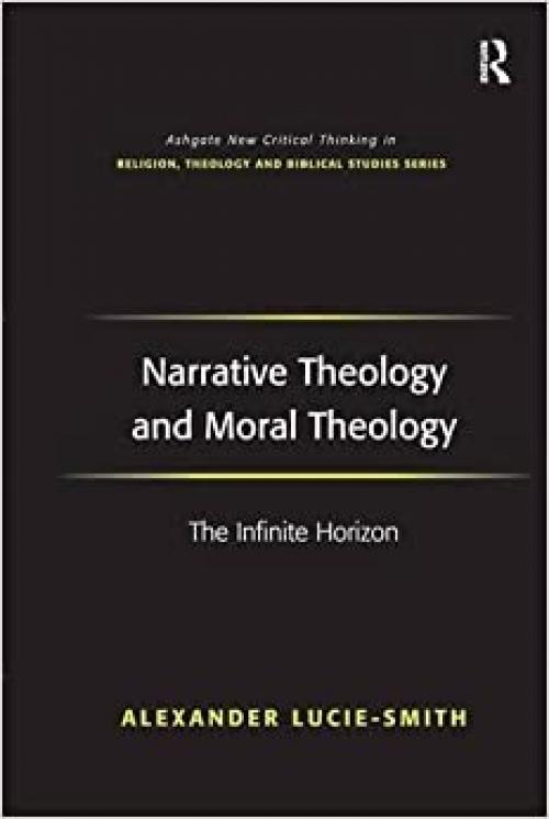 Narrative Theology and Moral Theology: The Infinite Horizon (Routledge New Critical Thinking in Religion, Theology and Biblical Studies) 