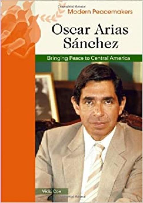  Oscar Arias Sanchez: Bringing Peace to Central America (Modern Peacemakers) 