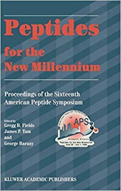  Peptides for the New Millennium: Proceedings of the 16th American Peptide Symposium June 26–July 1, 1999, Minneapolis, Minnesota, U.S.A. (American Peptide Symposia (6)) 