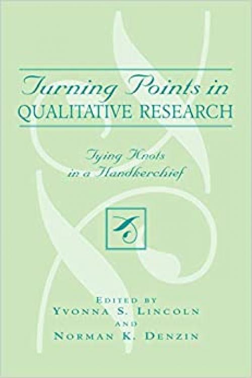  Turning Points in Qualitative Research: Tying Knots in a Handkerchief (Crossroads in Qualitative Inquiry) 