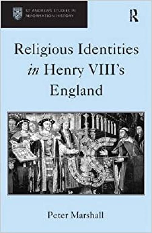  Religious Identities in Henry VIII's England (St. Andrews Studies in Reformation History) 