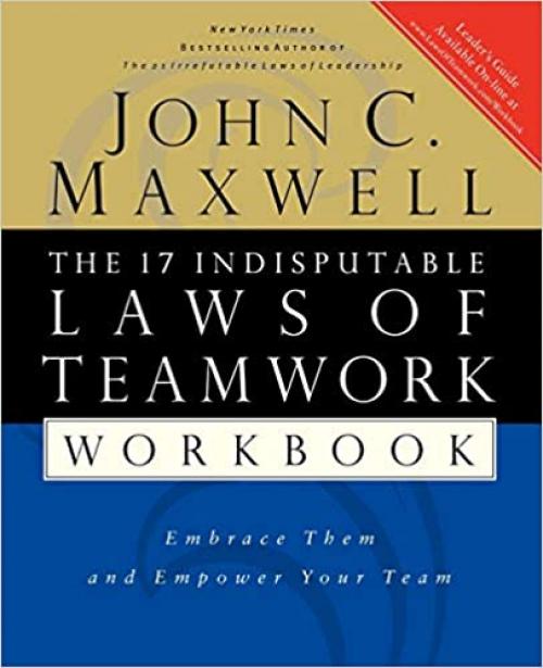  The 17 Indisputable Laws of Teamwork Workbook: Embrace Them and Empower Your Team 