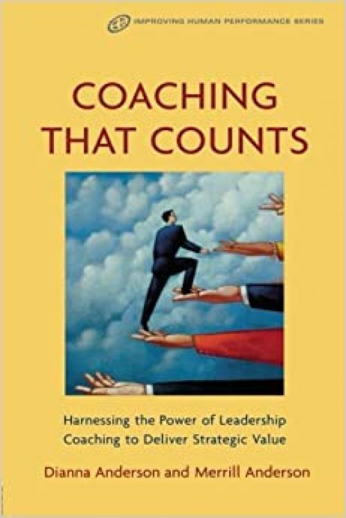  Coaching that Counts: Harnessing the Power of Leadership Coaching to Deliver Strategic Value (Improving Human Performance) 