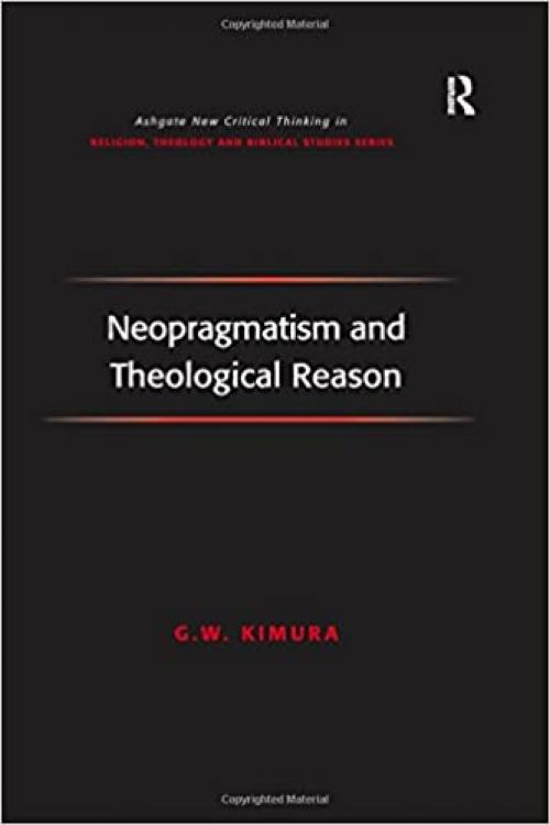  Neopragmatism and Theological Reason (Routledge New Critical Thinking in Religion, Theology and Biblical Studies) 