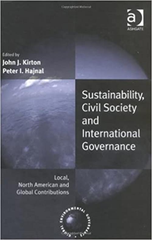  Sustainability, Civil Society And International Governance: Local, North American And Global Contributions (Global Environmental Governance) (Global Environmental Governance) 