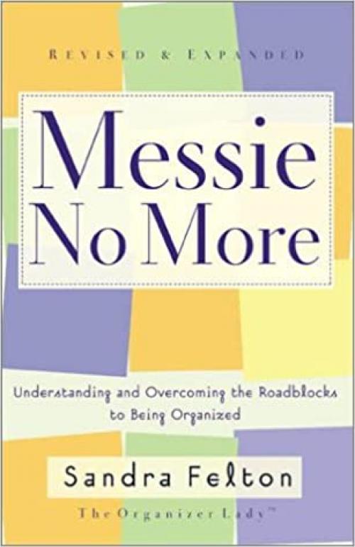  Messie No More: Understanding and Overcoming the Roadblocks to Being Organized 