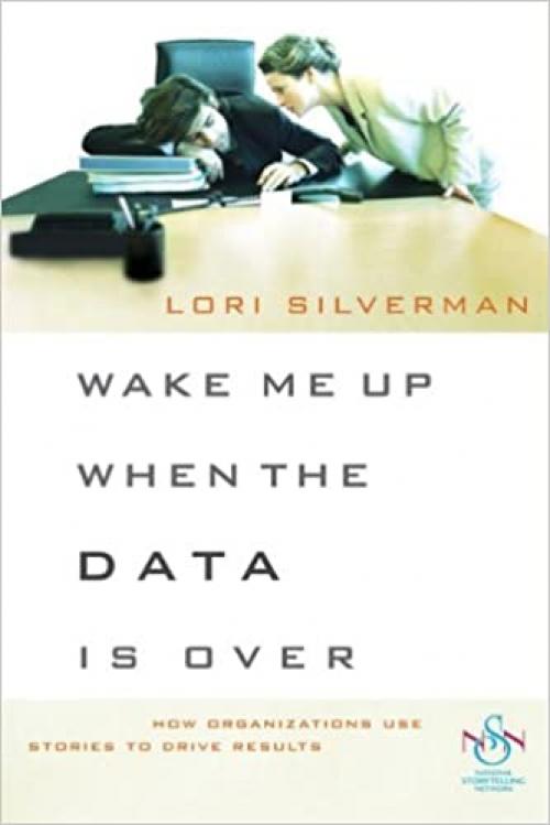  Wake Me Up When the Data Is Over: How Organizations Use Stories to Drive Results 